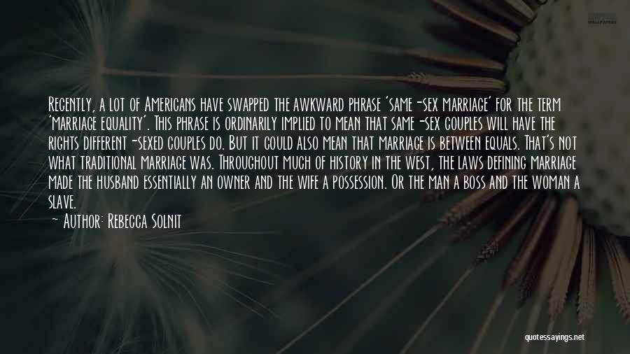 Rebecca Solnit Quotes: Recently, A Lot Of Americans Have Swapped The Awkward Phrase 'same-sex Marriage' For The Term 'marriage Equality'. This Phrase Is