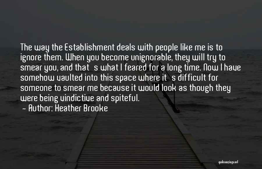 Heather Brooke Quotes: The Way The Establishment Deals With People Like Me Is To Ignore Them. When You Become Unignorable, They Will Try