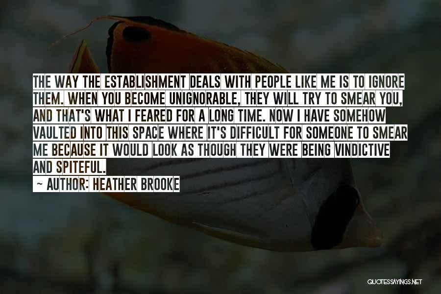 Heather Brooke Quotes: The Way The Establishment Deals With People Like Me Is To Ignore Them. When You Become Unignorable, They Will Try