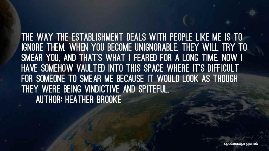 Heather Brooke Quotes: The Way The Establishment Deals With People Like Me Is To Ignore Them. When You Become Unignorable, They Will Try