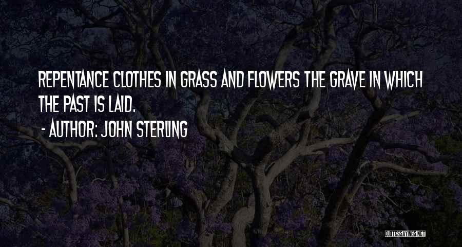 John Sterling Quotes: Repentance Clothes In Grass And Flowers The Grave In Which The Past Is Laid.