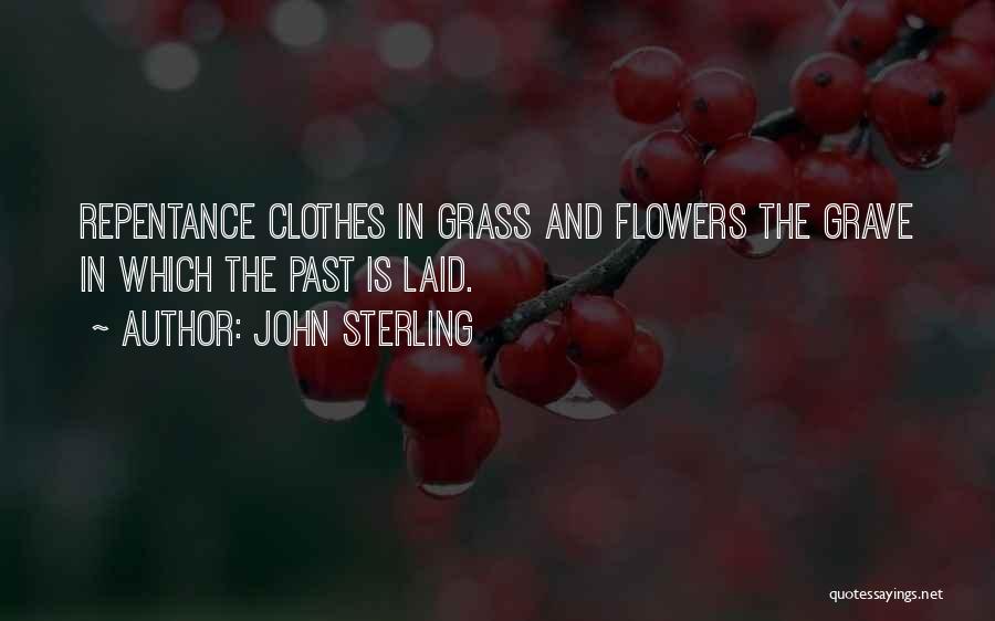 John Sterling Quotes: Repentance Clothes In Grass And Flowers The Grave In Which The Past Is Laid.