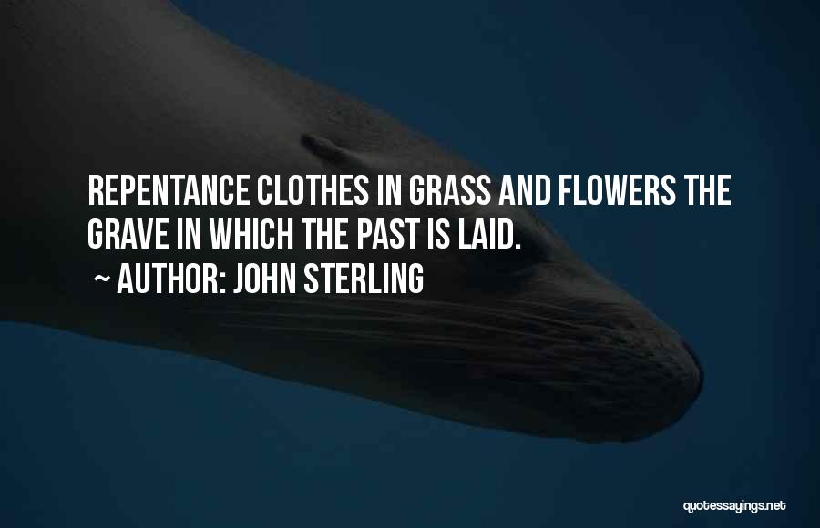 John Sterling Quotes: Repentance Clothes In Grass And Flowers The Grave In Which The Past Is Laid.
