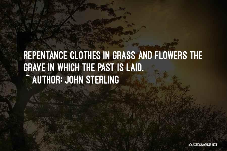 John Sterling Quotes: Repentance Clothes In Grass And Flowers The Grave In Which The Past Is Laid.