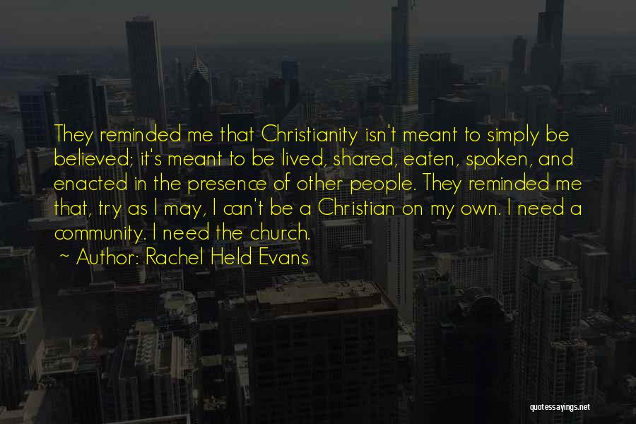 Rachel Held Evans Quotes: They Reminded Me That Christianity Isn't Meant To Simply Be Believed; It's Meant To Be Lived, Shared, Eaten, Spoken, And