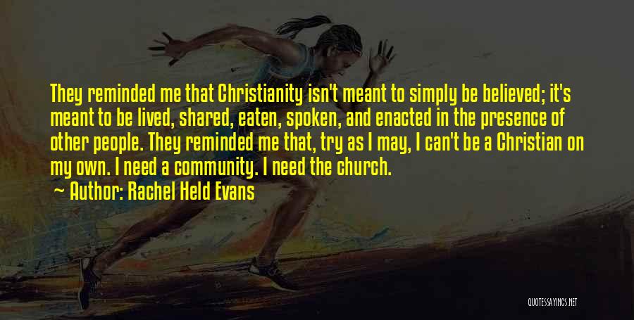 Rachel Held Evans Quotes: They Reminded Me That Christianity Isn't Meant To Simply Be Believed; It's Meant To Be Lived, Shared, Eaten, Spoken, And