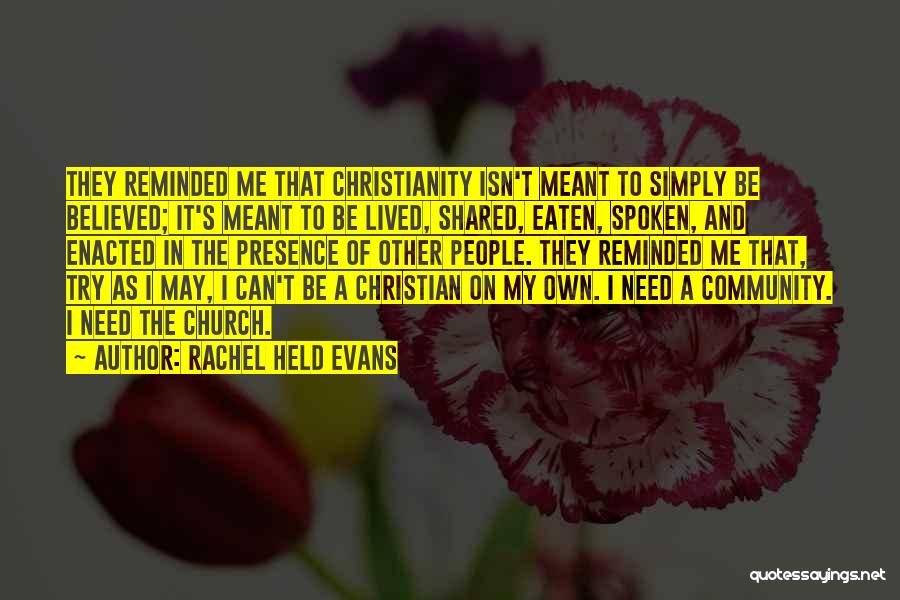Rachel Held Evans Quotes: They Reminded Me That Christianity Isn't Meant To Simply Be Believed; It's Meant To Be Lived, Shared, Eaten, Spoken, And