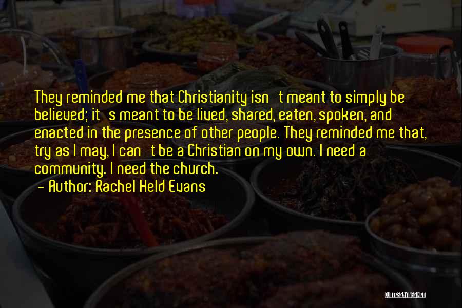 Rachel Held Evans Quotes: They Reminded Me That Christianity Isn't Meant To Simply Be Believed; It's Meant To Be Lived, Shared, Eaten, Spoken, And