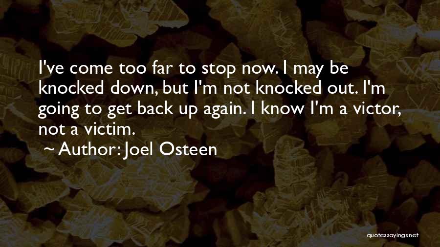 Joel Osteen Quotes: I've Come Too Far To Stop Now. I May Be Knocked Down, But I'm Not Knocked Out. I'm Going To