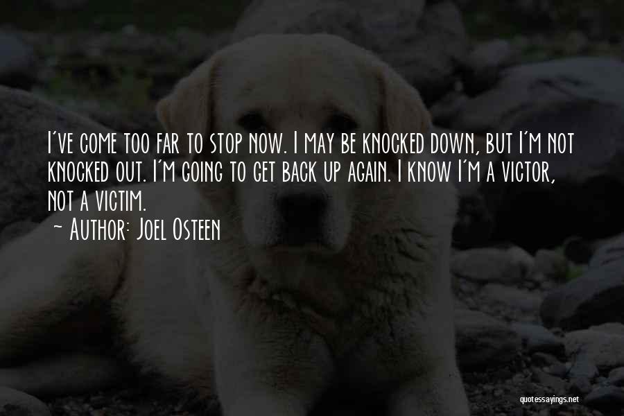 Joel Osteen Quotes: I've Come Too Far To Stop Now. I May Be Knocked Down, But I'm Not Knocked Out. I'm Going To