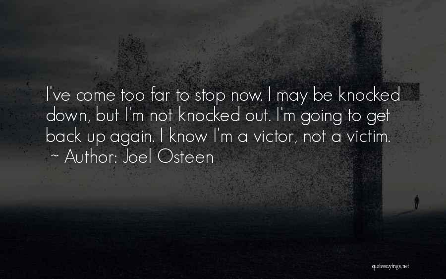 Joel Osteen Quotes: I've Come Too Far To Stop Now. I May Be Knocked Down, But I'm Not Knocked Out. I'm Going To