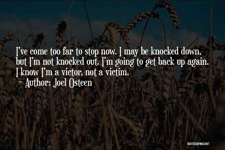 Joel Osteen Quotes: I've Come Too Far To Stop Now. I May Be Knocked Down, But I'm Not Knocked Out. I'm Going To