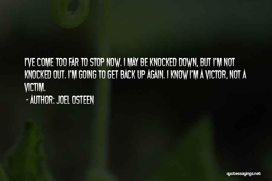 Joel Osteen Quotes: I've Come Too Far To Stop Now. I May Be Knocked Down, But I'm Not Knocked Out. I'm Going To