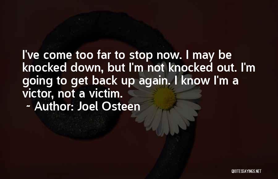 Joel Osteen Quotes: I've Come Too Far To Stop Now. I May Be Knocked Down, But I'm Not Knocked Out. I'm Going To