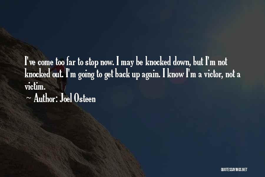 Joel Osteen Quotes: I've Come Too Far To Stop Now. I May Be Knocked Down, But I'm Not Knocked Out. I'm Going To