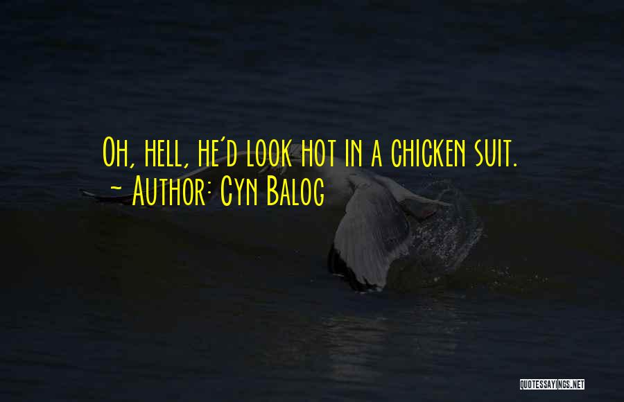 Cyn Balog Quotes: Oh, Hell, He'd Look Hot In A Chicken Suit.