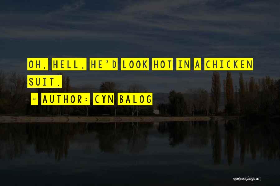 Cyn Balog Quotes: Oh, Hell, He'd Look Hot In A Chicken Suit.