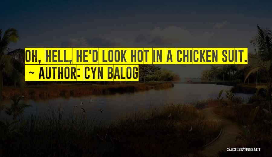 Cyn Balog Quotes: Oh, Hell, He'd Look Hot In A Chicken Suit.