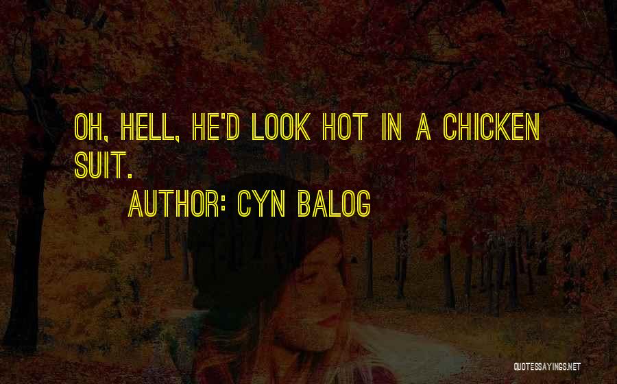 Cyn Balog Quotes: Oh, Hell, He'd Look Hot In A Chicken Suit.