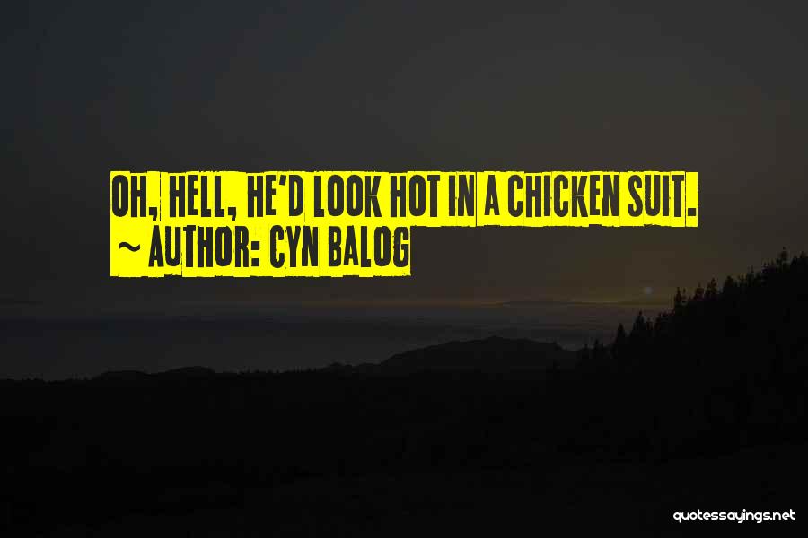 Cyn Balog Quotes: Oh, Hell, He'd Look Hot In A Chicken Suit.