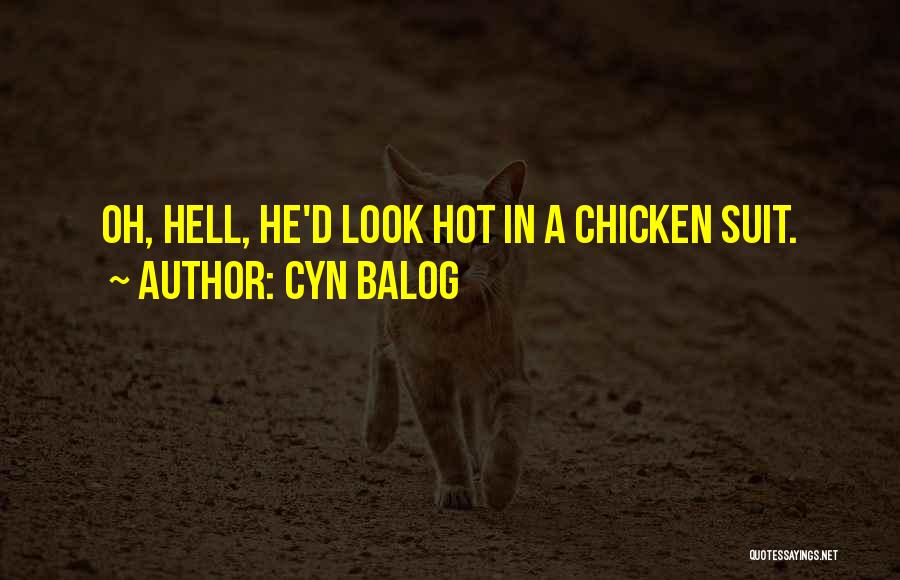 Cyn Balog Quotes: Oh, Hell, He'd Look Hot In A Chicken Suit.