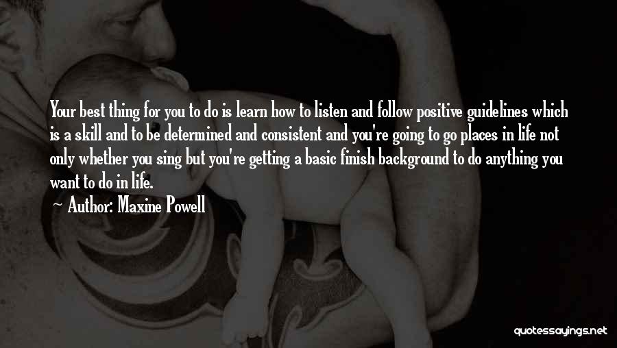 Maxine Powell Quotes: Your Best Thing For You To Do Is Learn How To Listen And Follow Positive Guidelines Which Is A Skill