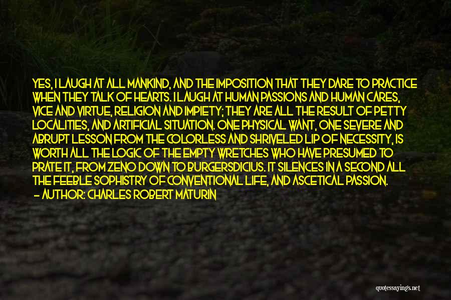 Charles Robert Maturin Quotes: Yes, I Laugh At All Mankind, And The Imposition That They Dare To Practice When They Talk Of Hearts. I