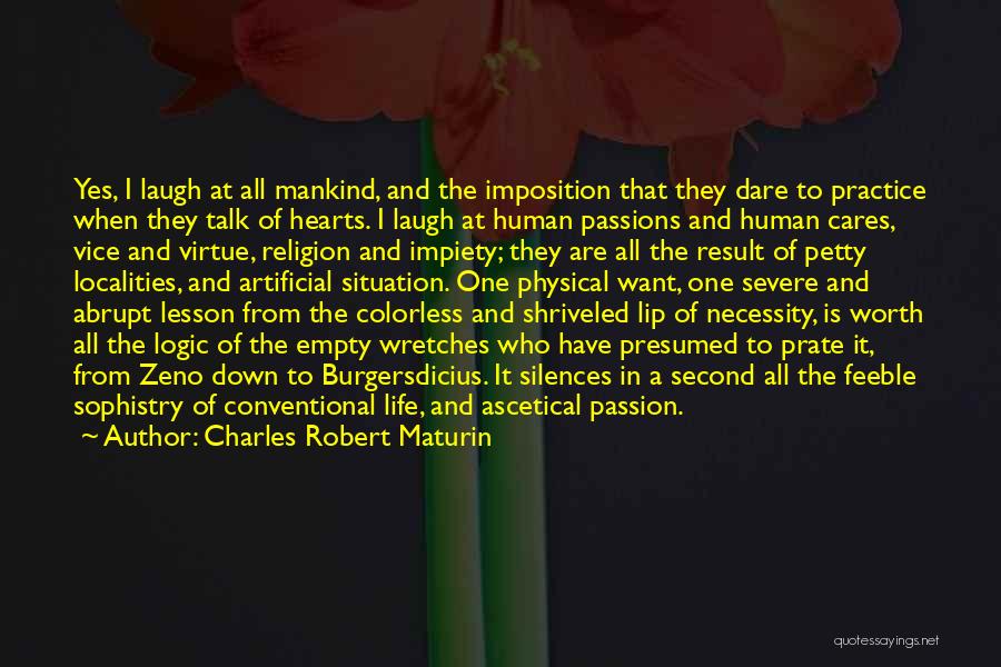 Charles Robert Maturin Quotes: Yes, I Laugh At All Mankind, And The Imposition That They Dare To Practice When They Talk Of Hearts. I