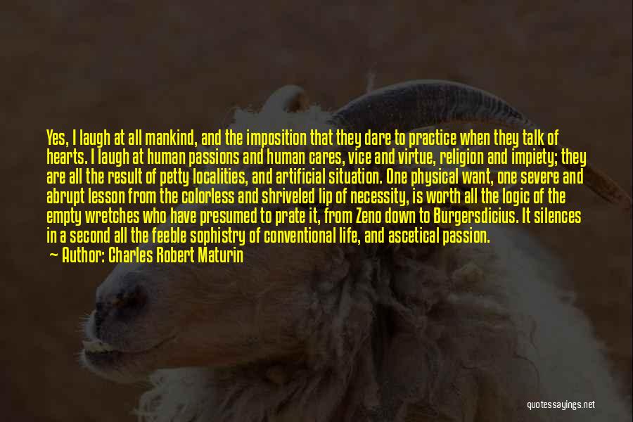 Charles Robert Maturin Quotes: Yes, I Laugh At All Mankind, And The Imposition That They Dare To Practice When They Talk Of Hearts. I