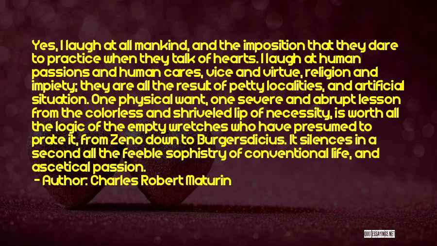 Charles Robert Maturin Quotes: Yes, I Laugh At All Mankind, And The Imposition That They Dare To Practice When They Talk Of Hearts. I