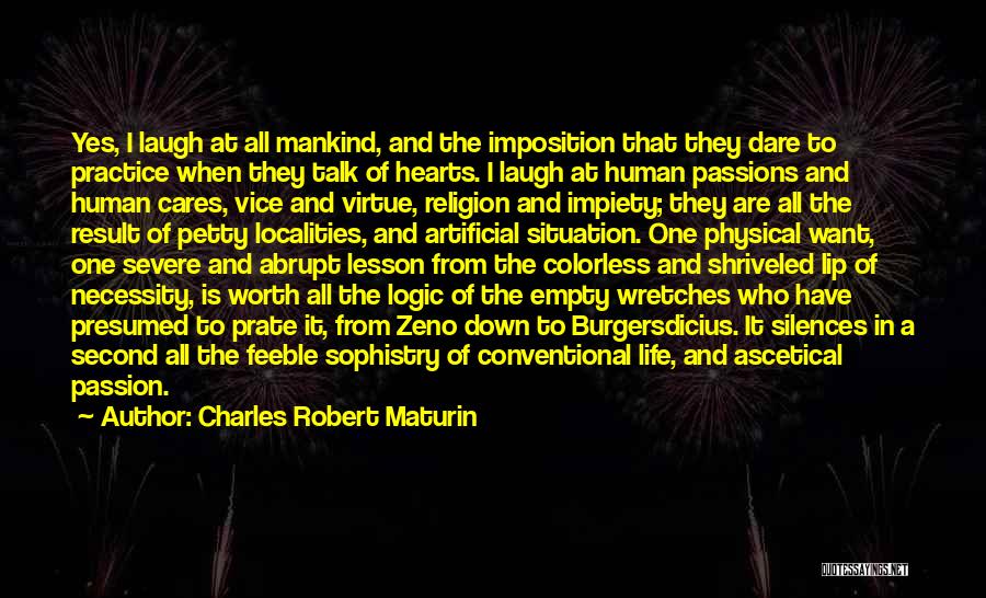 Charles Robert Maturin Quotes: Yes, I Laugh At All Mankind, And The Imposition That They Dare To Practice When They Talk Of Hearts. I