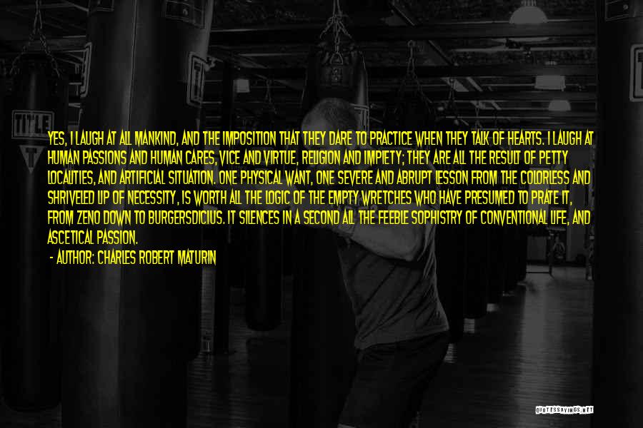 Charles Robert Maturin Quotes: Yes, I Laugh At All Mankind, And The Imposition That They Dare To Practice When They Talk Of Hearts. I
