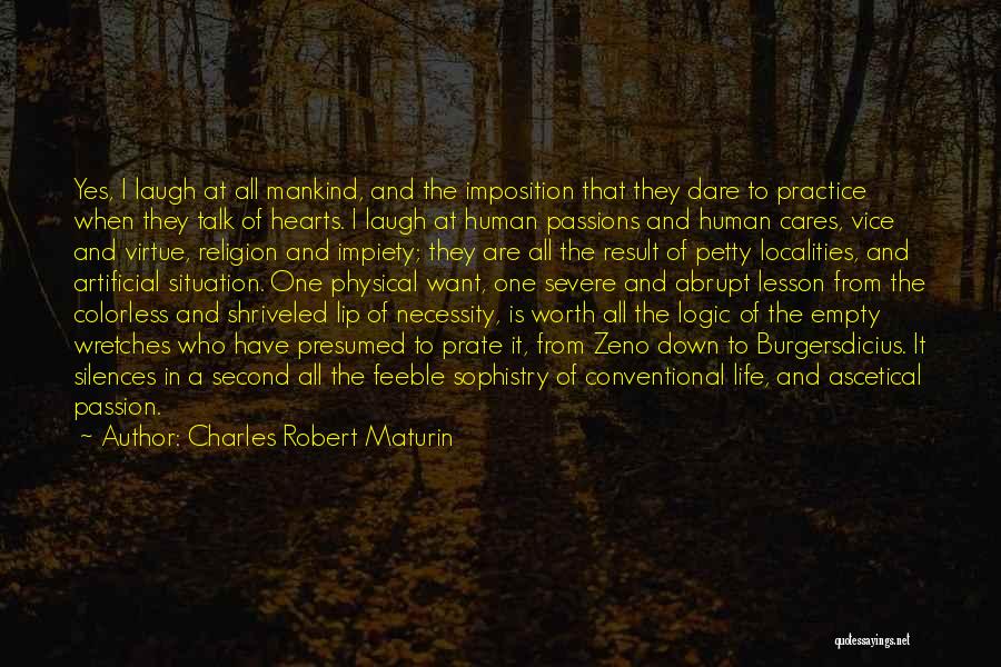 Charles Robert Maturin Quotes: Yes, I Laugh At All Mankind, And The Imposition That They Dare To Practice When They Talk Of Hearts. I