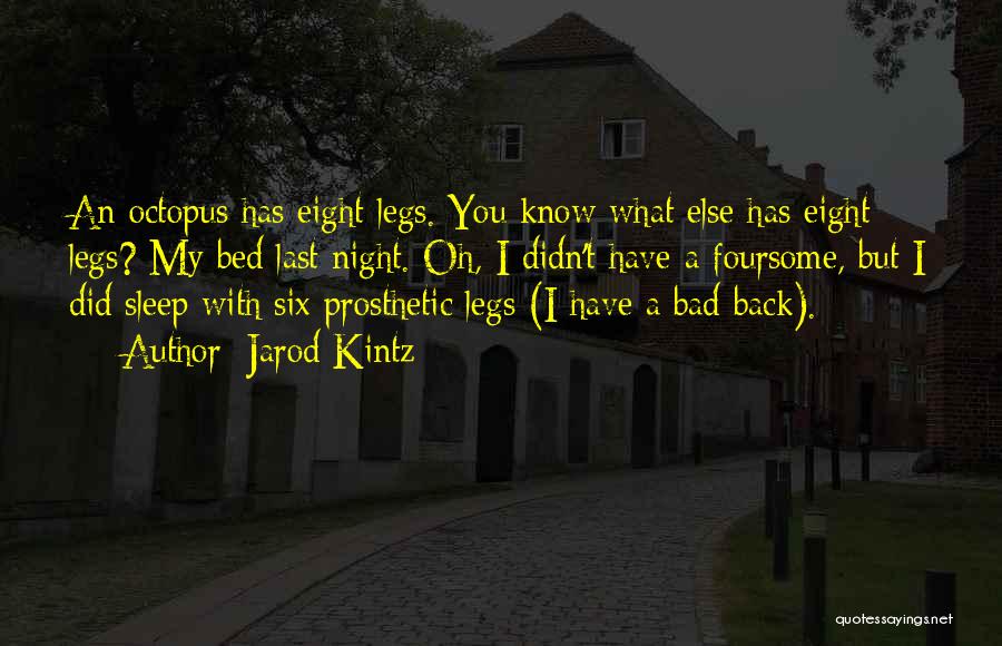 Jarod Kintz Quotes: An Octopus Has Eight Legs. You Know What Else Has Eight Legs? My Bed Last Night. Oh, I Didn't Have