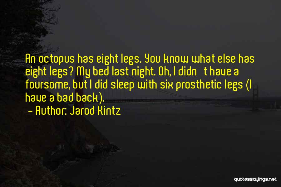 Jarod Kintz Quotes: An Octopus Has Eight Legs. You Know What Else Has Eight Legs? My Bed Last Night. Oh, I Didn't Have