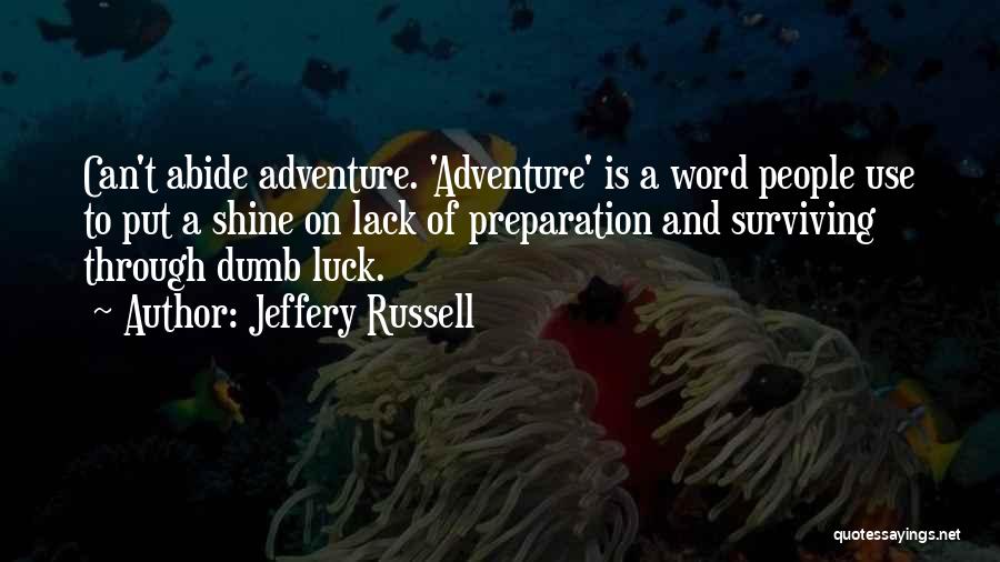 Jeffery Russell Quotes: Can't Abide Adventure. 'adventure' Is A Word People Use To Put A Shine On Lack Of Preparation And Surviving Through