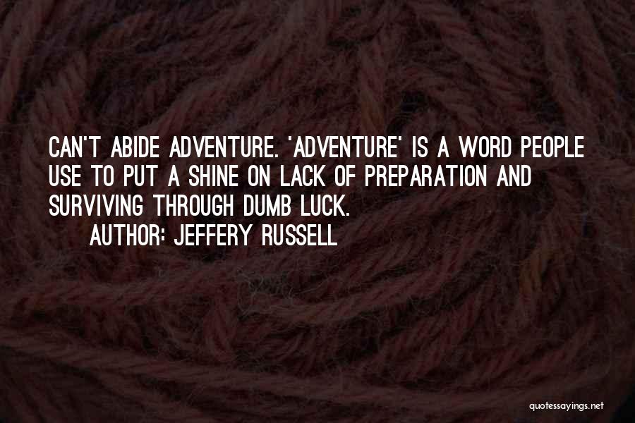 Jeffery Russell Quotes: Can't Abide Adventure. 'adventure' Is A Word People Use To Put A Shine On Lack Of Preparation And Surviving Through