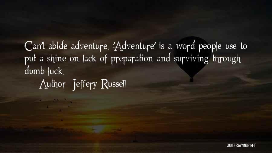 Jeffery Russell Quotes: Can't Abide Adventure. 'adventure' Is A Word People Use To Put A Shine On Lack Of Preparation And Surviving Through