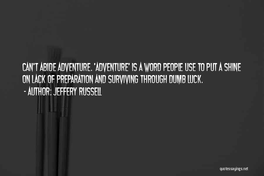 Jeffery Russell Quotes: Can't Abide Adventure. 'adventure' Is A Word People Use To Put A Shine On Lack Of Preparation And Surviving Through