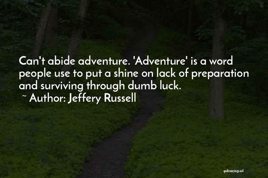 Jeffery Russell Quotes: Can't Abide Adventure. 'adventure' Is A Word People Use To Put A Shine On Lack Of Preparation And Surviving Through