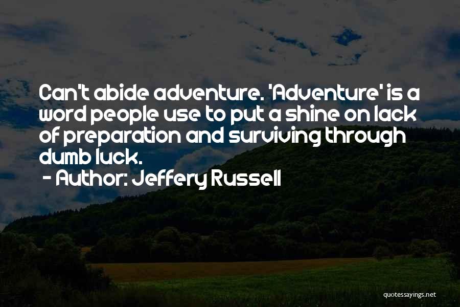 Jeffery Russell Quotes: Can't Abide Adventure. 'adventure' Is A Word People Use To Put A Shine On Lack Of Preparation And Surviving Through