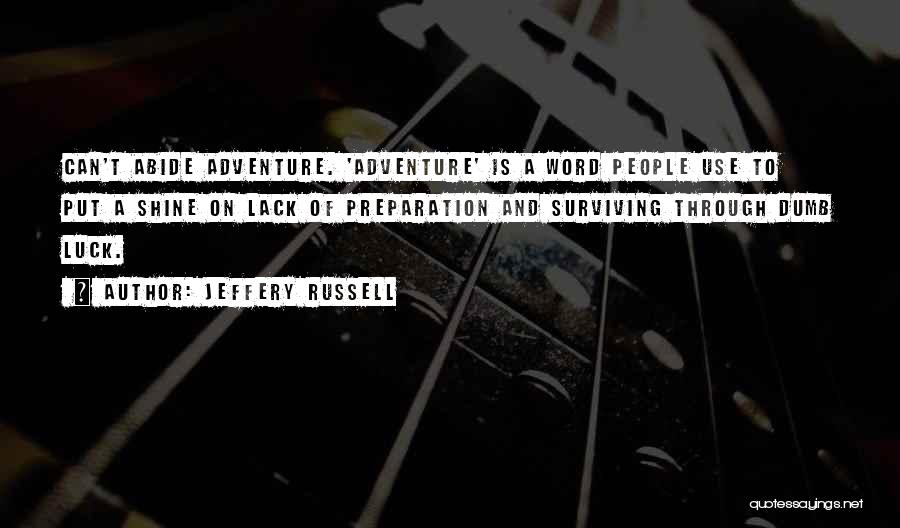 Jeffery Russell Quotes: Can't Abide Adventure. 'adventure' Is A Word People Use To Put A Shine On Lack Of Preparation And Surviving Through