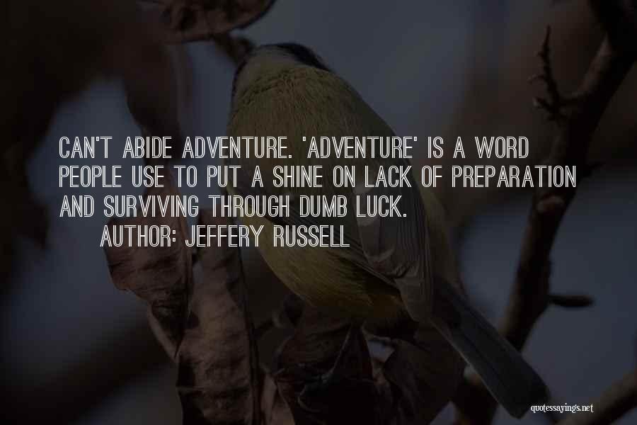 Jeffery Russell Quotes: Can't Abide Adventure. 'adventure' Is A Word People Use To Put A Shine On Lack Of Preparation And Surviving Through