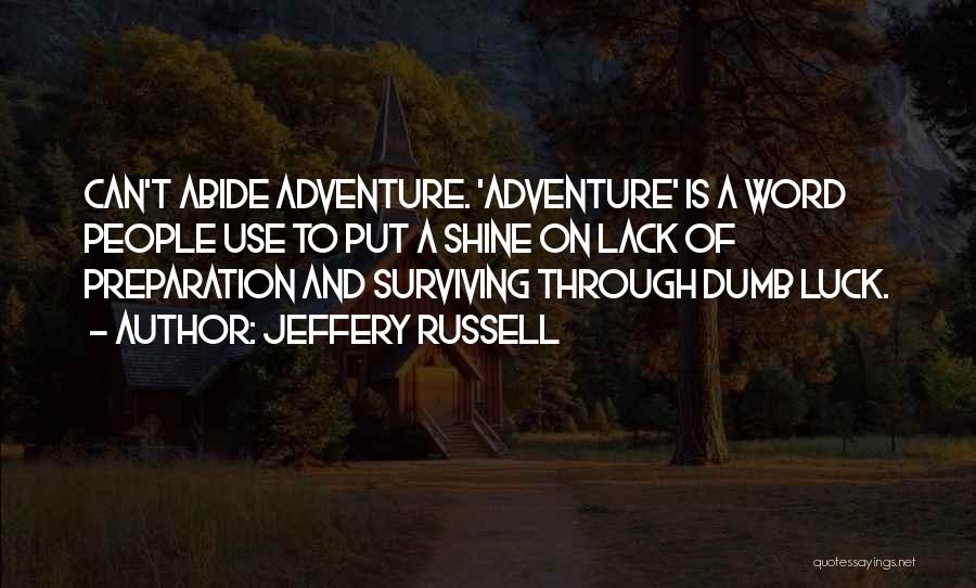 Jeffery Russell Quotes: Can't Abide Adventure. 'adventure' Is A Word People Use To Put A Shine On Lack Of Preparation And Surviving Through