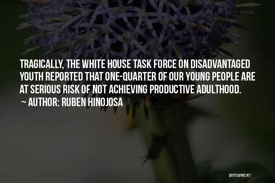 Ruben Hinojosa Quotes: Tragically, The White House Task Force On Disadvantaged Youth Reported That One-quarter Of Our Young People Are At Serious Risk