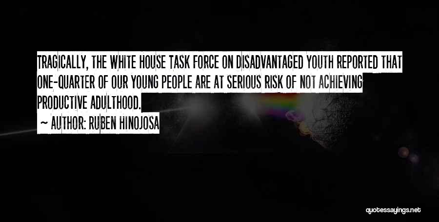 Ruben Hinojosa Quotes: Tragically, The White House Task Force On Disadvantaged Youth Reported That One-quarter Of Our Young People Are At Serious Risk