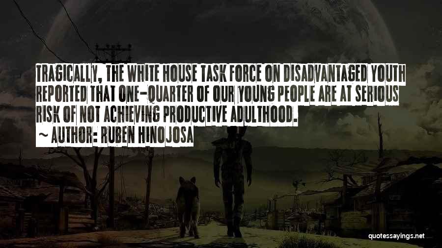 Ruben Hinojosa Quotes: Tragically, The White House Task Force On Disadvantaged Youth Reported That One-quarter Of Our Young People Are At Serious Risk