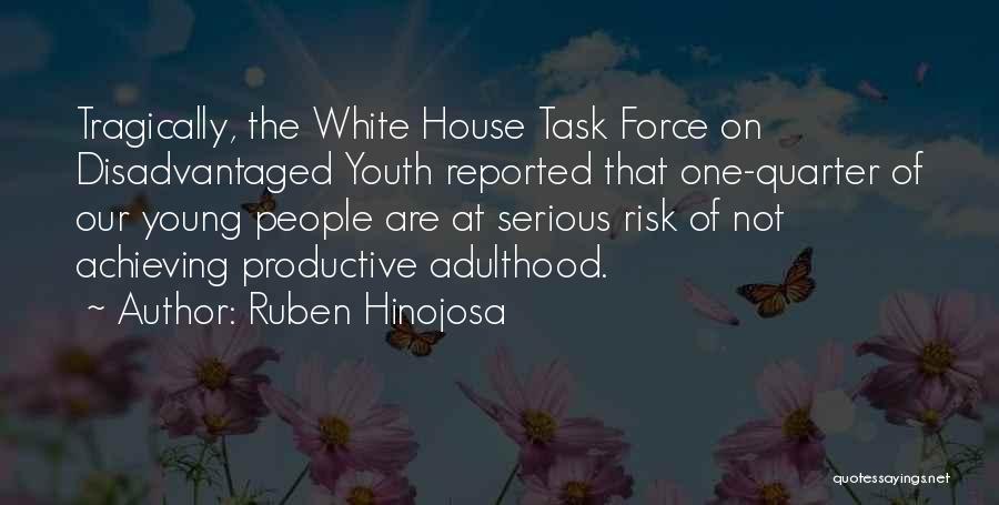 Ruben Hinojosa Quotes: Tragically, The White House Task Force On Disadvantaged Youth Reported That One-quarter Of Our Young People Are At Serious Risk