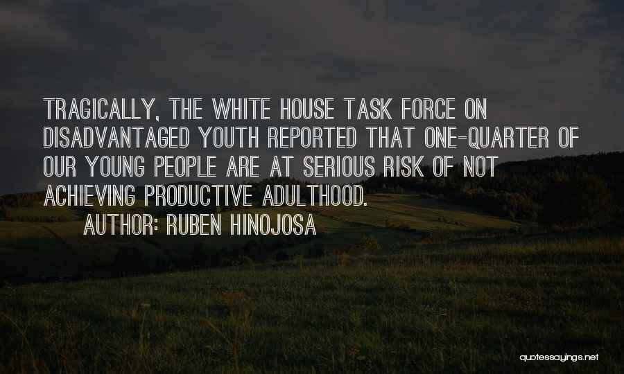 Ruben Hinojosa Quotes: Tragically, The White House Task Force On Disadvantaged Youth Reported That One-quarter Of Our Young People Are At Serious Risk