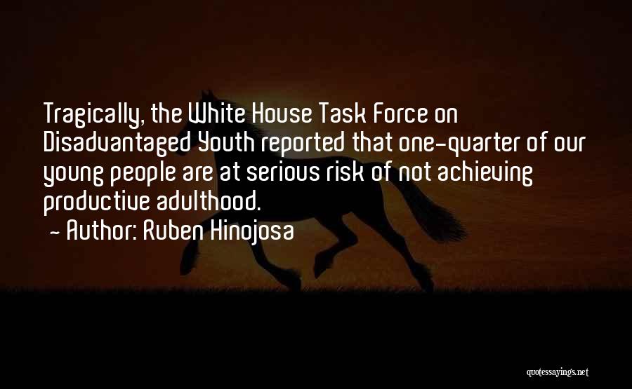 Ruben Hinojosa Quotes: Tragically, The White House Task Force On Disadvantaged Youth Reported That One-quarter Of Our Young People Are At Serious Risk